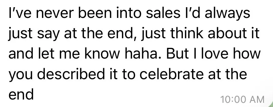 “I’ve never been into sales... But I love how you described it to celebrate at the end.”